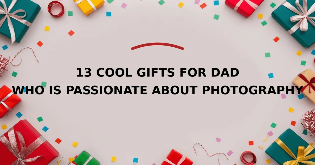 13 Cool Gifts for Dad Who Is Passionate About Photography